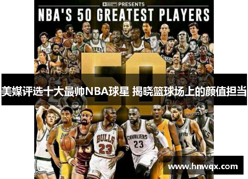 美媒评选十大最帅NBA球星 揭晓篮球场上的颜值担当