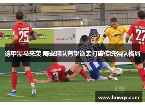 德甲黑马来袭 哪些球队有望逆袭打破传统强队格局