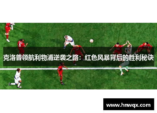 克洛普领航利物浦逆袭之路：红色风暴背后的胜利秘诀