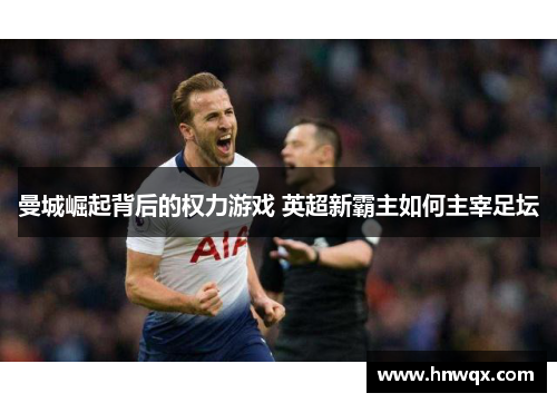曼城崛起背后的权力游戏 英超新霸主如何主宰足坛