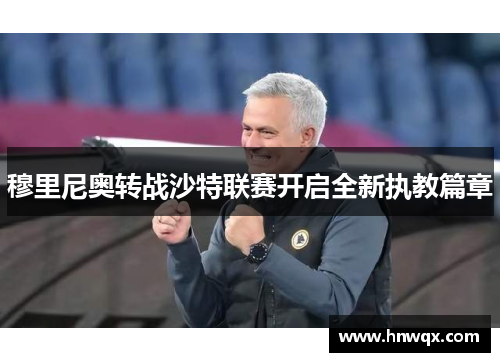 穆里尼奥转战沙特联赛开启全新执教篇章