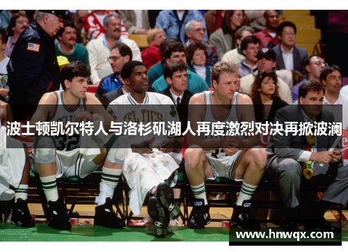 波士顿凯尔特人与洛杉矶湖人再度激烈对决再掀波澜