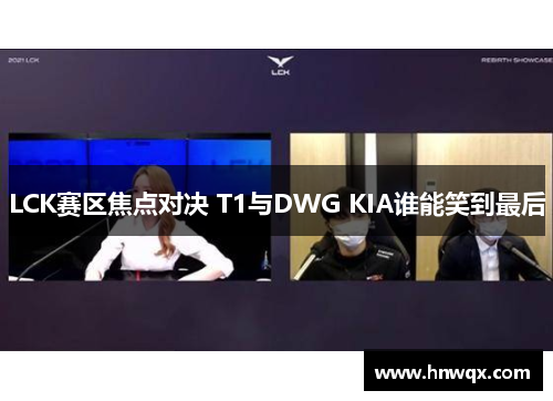 LCK赛区焦点对决 T1与DWG KIA谁能笑到最后