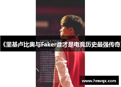 《里基卢比奥与Faker谁才是电竞历史最强传奇》