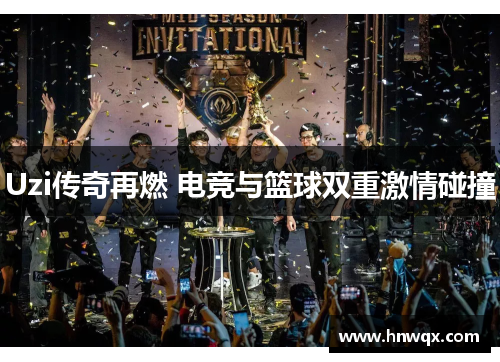 Uzi传奇再燃 电竞与篮球双重激情碰撞