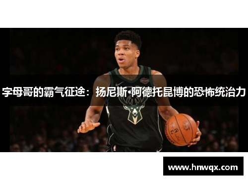 字母哥的霸气征途：扬尼斯·阿德托昆博的恐怖统治力
