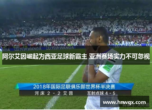 阿尔艾因崛起为西亚足球新霸主 亚洲赛场实力不可忽视