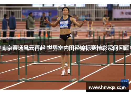 南京赛场风云再起 世界室内田径锦标赛精彩瞬间回顾