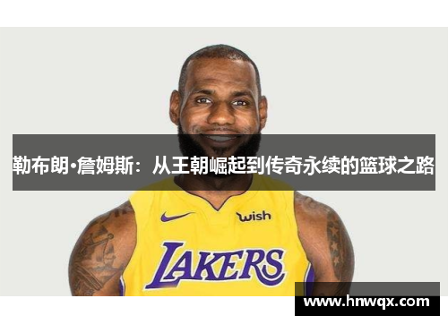 勒布朗·詹姆斯：从王朝崛起到传奇永续的篮球之路