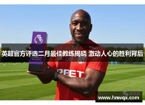 英超官方评选二月最佳教练揭晓 激动人心的胜利背后