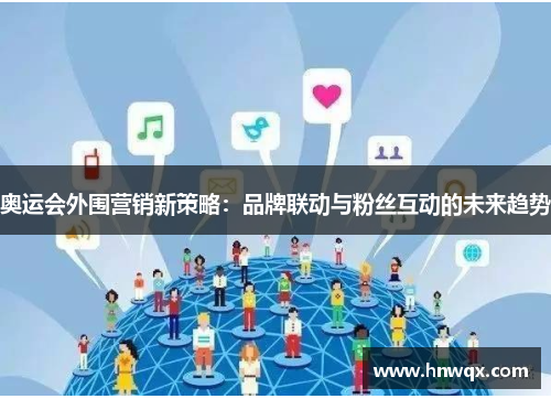 奥运会外围营销新策略：品牌联动与粉丝互动的未来趋势