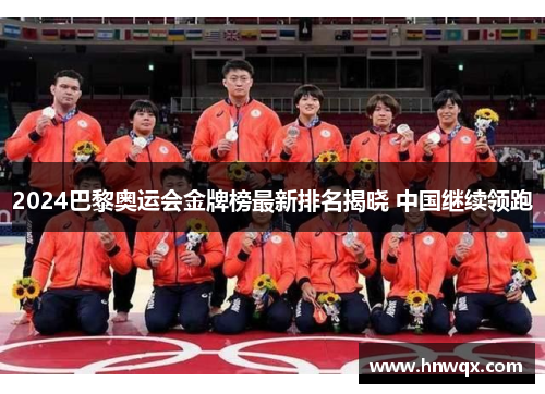 2024巴黎奥运会金牌榜最新排名揭晓 中国继续领跑