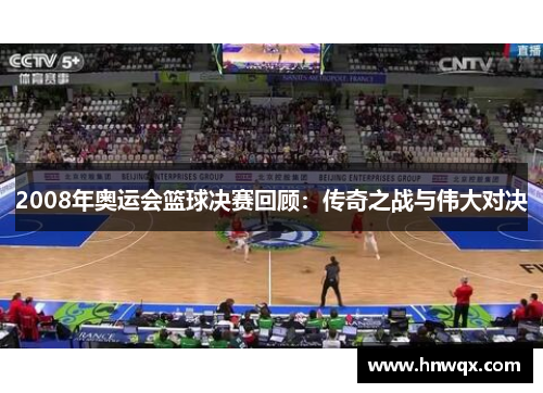 2008年奥运会篮球决赛回顾：传奇之战与伟大对决